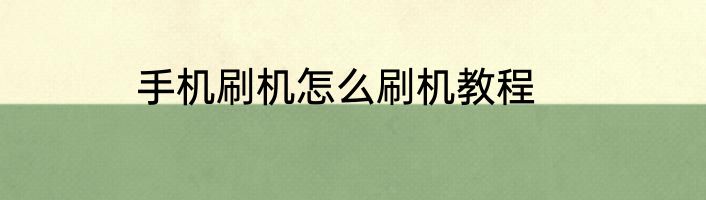 手机刷机怎么刷机教程