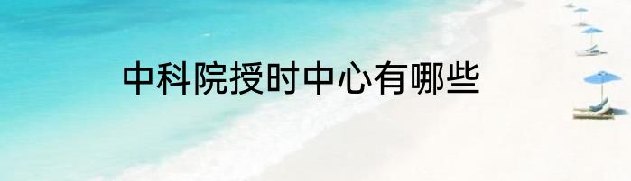 中科院授时中心有哪些