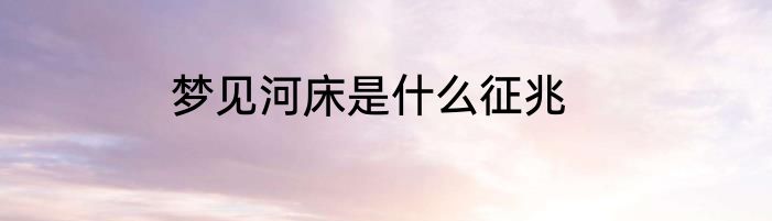 梦见河床是什么征兆