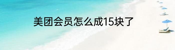 美团会员怎么成15块了