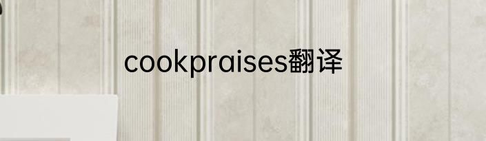 cookpraises翻译