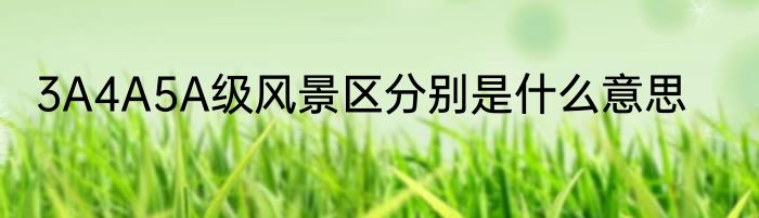 3A4A5A级风景区分别是什么意思