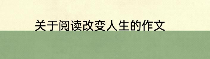 关于阅读改变人生的作文