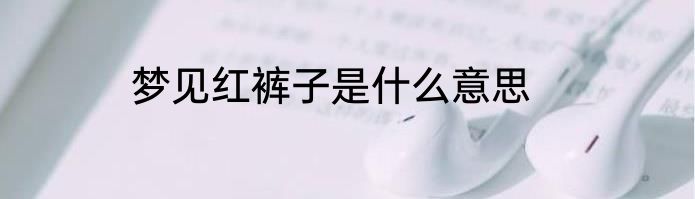 梦见红裤子是什么意思