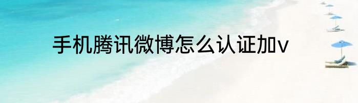 手机腾讯微博怎么认证加v