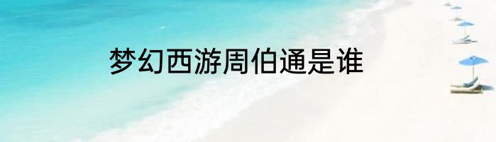梦幻西游周伯通是谁