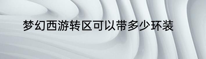 梦幻西游转区可以带多少环装
