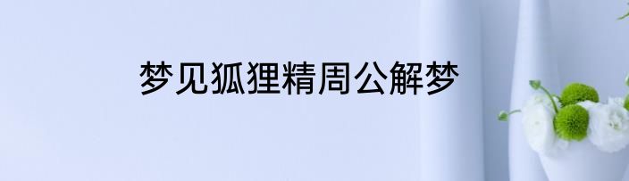 梦见狐狸精周公解梦