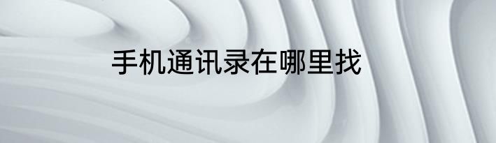 手机通讯录在哪里找