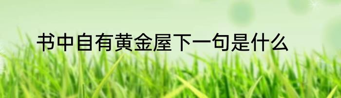 书中自有黄金屋下一句是什么