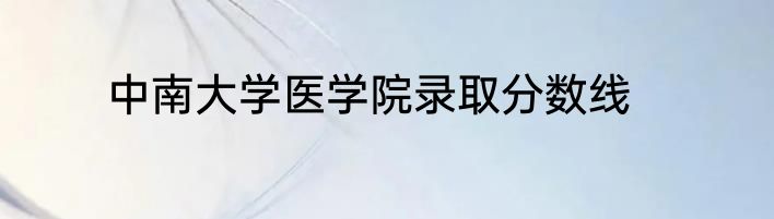 中南大学医学院录取分数线