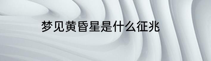 梦见黄昏星是什么征兆