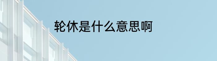 轮休是什么意思啊