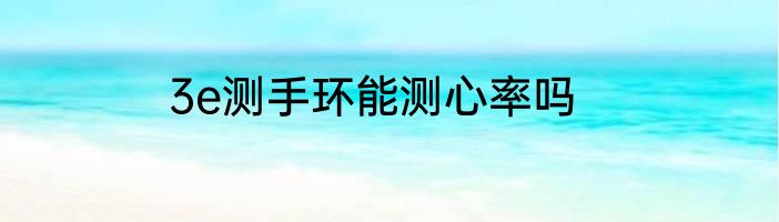 3e测手环能测心率吗
