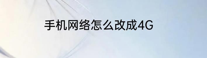 手机网络怎么改成4G