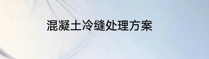混凝土冷缝处理方案