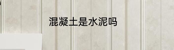 混凝土是水泥吗