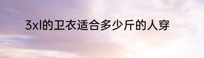 3xl的卫衣适合多少斤的人穿