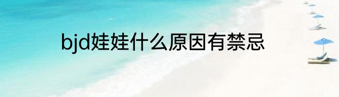 bjd娃娃什么原因有禁忌