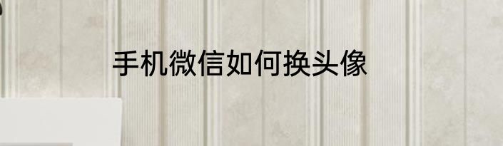 手机微信如何换头像