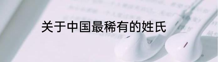 关于中国最稀有的姓氏