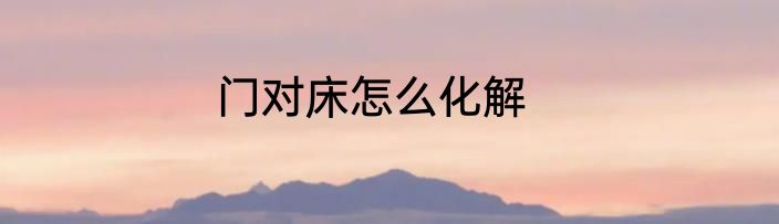 门对床怎么化解