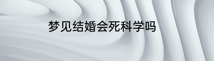 梦见结婚会死科学吗