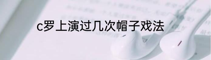 c罗上演过几次帽子戏法