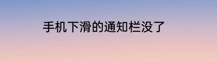 手机下滑的通知栏没了