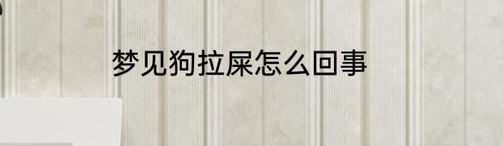 梦见狗拉屎怎么回事