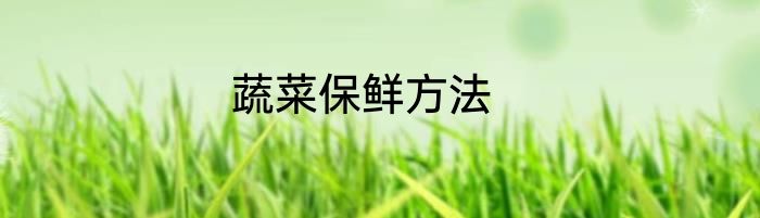 蔬菜保鲜方法