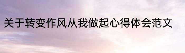 关于转变作风从我做起心得体会范文