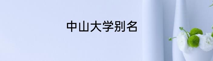 中山大学别名