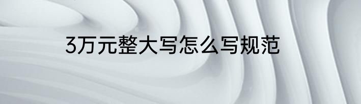 3万元整大写怎么写规范