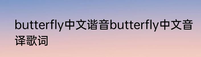 butterfly中文谐音butterfly中文音译歌词