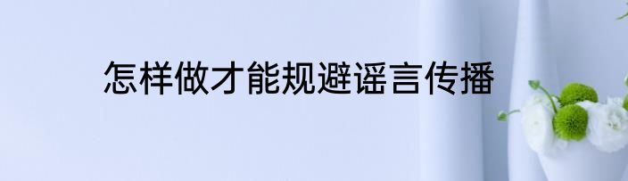 怎样做才能规避谣言传播