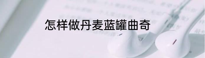 怎样做丹麦蓝罐曲奇