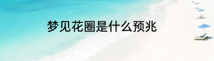 梦见花圈是什么预兆