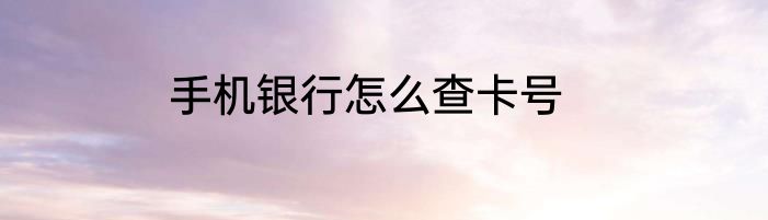 手机银行怎么查卡号