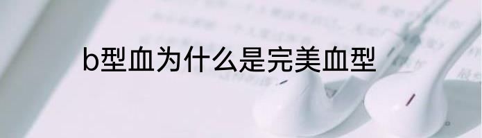 b型血为什么是完美血型