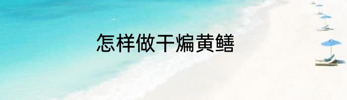 怎样做干煸黄鳝