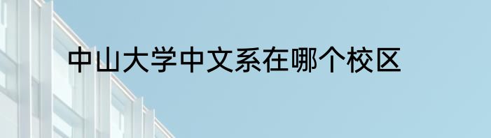 中山大学中文系在哪个校区