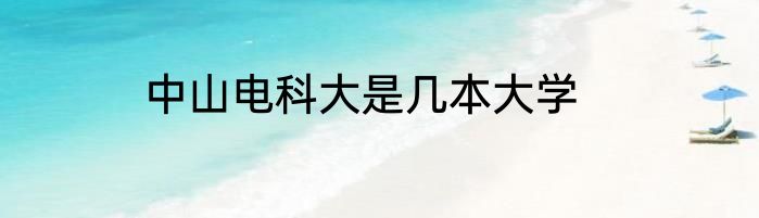 中山电科大是几本大学