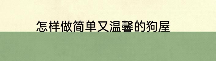 怎样做简单又温馨的狗屋