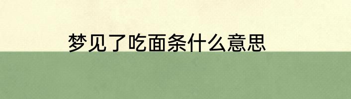 梦见了吃面条什么意思