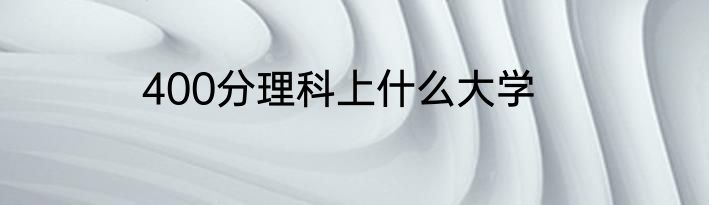 400分理科上什么大学