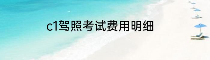 c1驾照考试费用明细