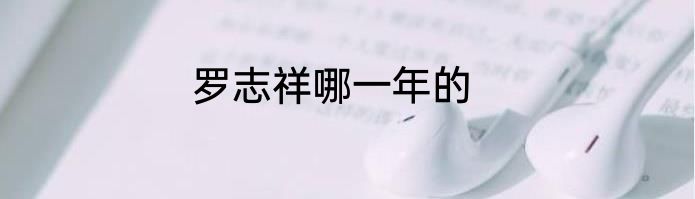 罗志祥哪一年的