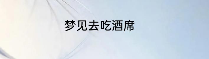 梦见去吃酒席