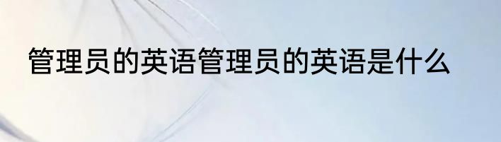 管理员的英语管理员的英语是什么